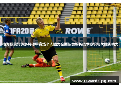 格列兹曼对阵多特德甲赛场个人能力全面绽放解析技术意识与关键影响力 格列兹曼对阵多特德甲赛场个人能力全面绽放解析技术意识与关键影响力
