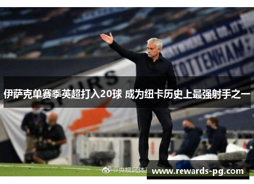 伊萨克单赛季英超打入20球 成为纽卡历史上最强射手之一 伊萨克单赛季英超打入20球 成为纽卡历史上最强射手之一