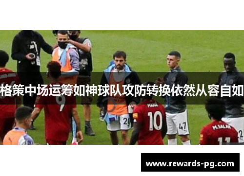 格策中场运筹如神球队攻防转换依然从容自如 格策中场运筹如神球队攻防转换依然从容自如